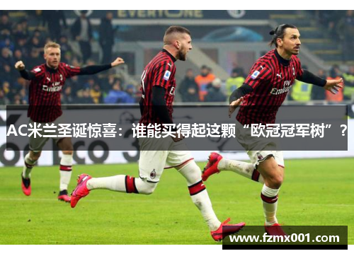 AC米兰圣诞惊喜：谁能买得起这颗“欧冠冠军树”？